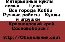 Интерьерные куклы - семья. ) › Цена ­ 4 200 - Все города Хобби. Ручные работы » Куклы и игрушки   . Красноярский край,Сосновоборск г.